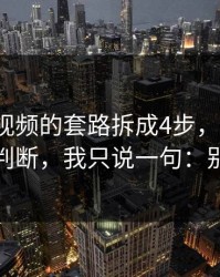 我把91视频的套路拆成4步，3分钟教你判断，我只说一句：别点