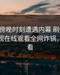 网红在傍晚时刻遭遇内幕 刷爆评论，蘑菇影视在线观看全网炸锅，详情查看