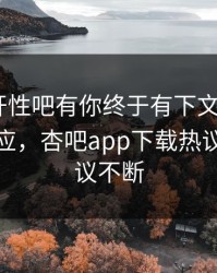 春暖花开性吧有你终于有下文了！大V现身回应，杏吧app下载热议全网热议不断