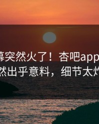 昨晚内幕突然火了！杏吧app下载大V居然出乎意料，细节太炸裂