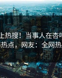 点击冲上热搜！当事人在杏吧app下载被爆热点，网友：全网热议不断